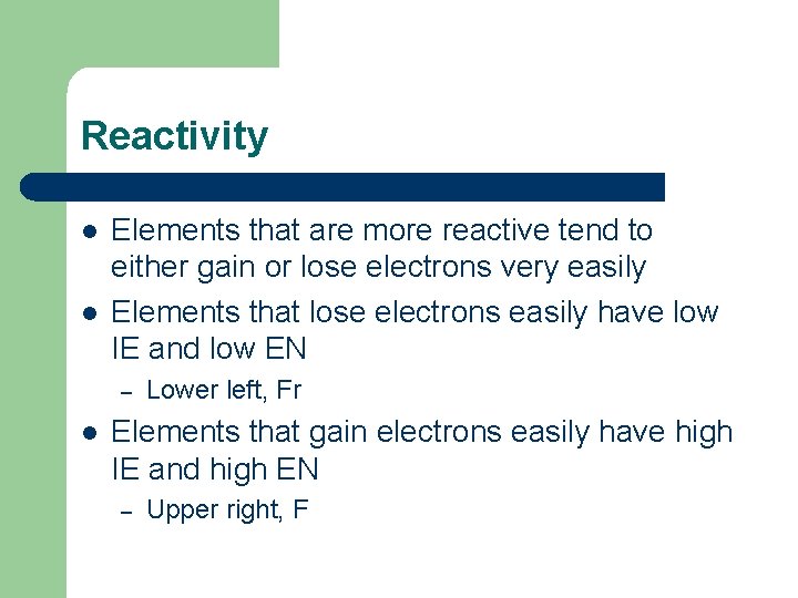 Reactivity l l Elements that are more reactive tend to either gain or lose