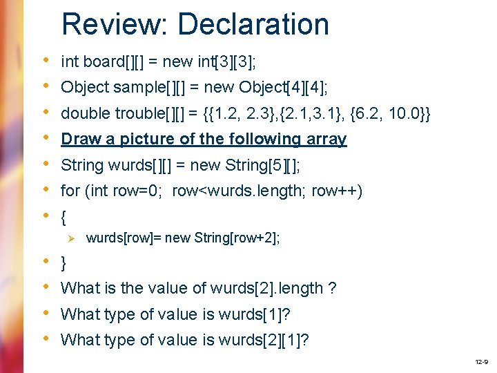 Review: Declaration • • int board[][] = new int[3][3]; Object sample[][] = new Object[4][4];