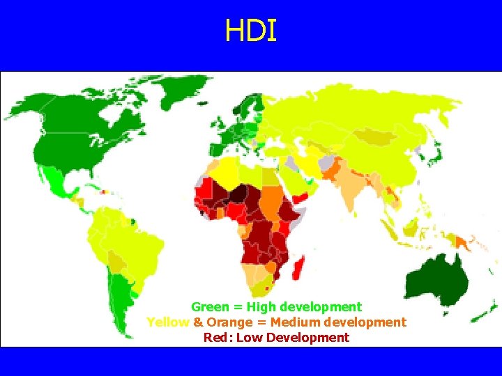 HDI Green = High development Yellow & Orange = Medium development Red: Low Development