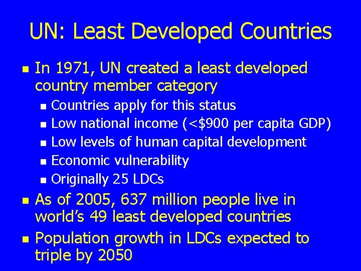 UN: Least Developed Countries n In 1971, UN created a least developed country member