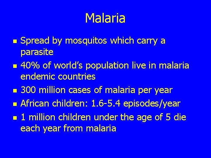 Malaria n n n Spread by mosquitos which carry a parasite 40% of world’s