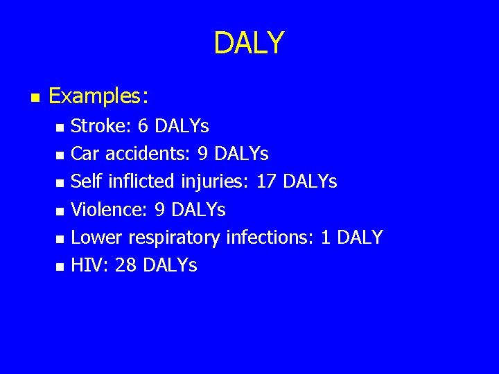DALY n Examples: n n n Stroke: 6 DALYs Car accidents: 9 DALYs Self