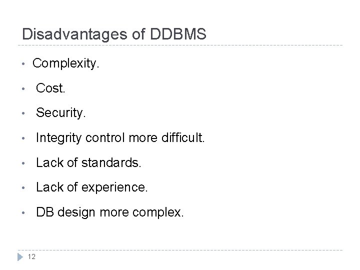 Disadvantages of DDBMS • Complexity. • Cost. • Security. • Integrity control more difficult.