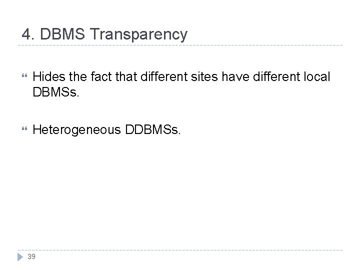 4. DBMS Transparency Hides the fact that different sites have different local DBMSs. Heterogeneous