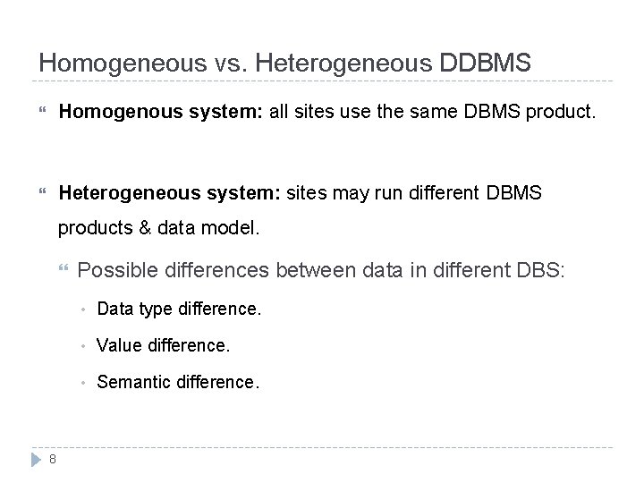 Homogeneous vs. Heterogeneous DDBMS Homogenous system: all sites use the same DBMS product. Heterogeneous