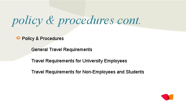 policy & procedures cont. Policy & Procedures General Travel Requirements for University Employees Travel