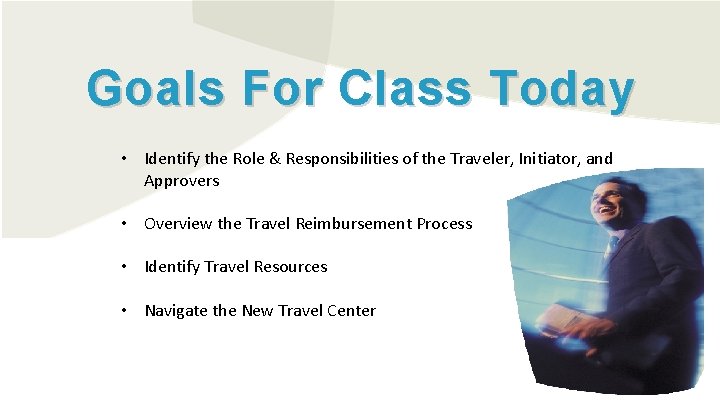 Goals For Class Today • Identify the Role & Responsibilities of the Traveler, Initiator,