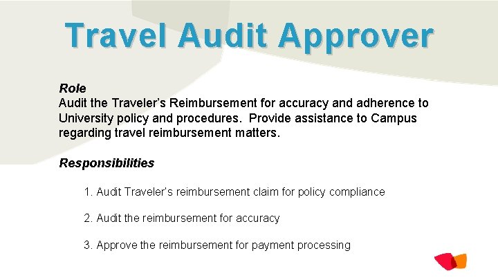 Travel Audit Approver Role Audit the Traveler’s Reimbursement for accuracy and adherence to University