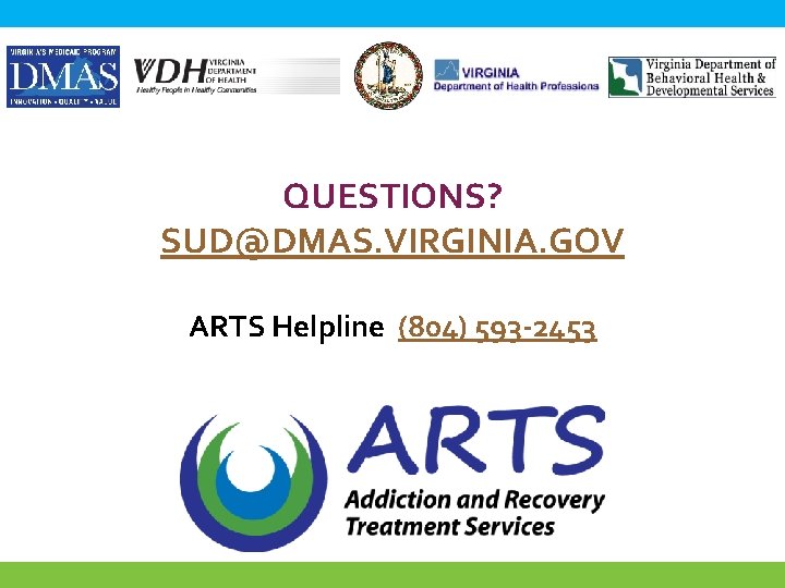 QUESTIONS? SUD@DMAS. VIRGINIA. GOV ARTS Helpline (804) 593 -2453 