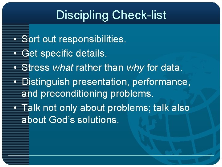 Discipling Check-list • • Sort out responsibilities. Get specific details. Stress what rather than
