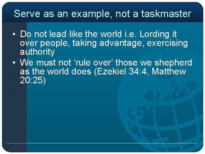 Serve as an example, not a taskmaster • Do not lead like the world