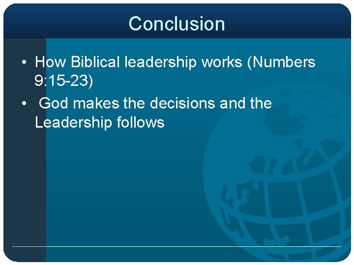 Conclusion • How Biblical leadership works (Numbers 9: 15 -23) • God makes the