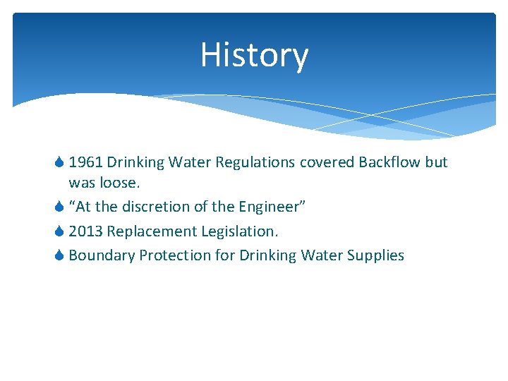 History S 1961 Drinking Water Regulations covered Backflow but was loose. S “At the