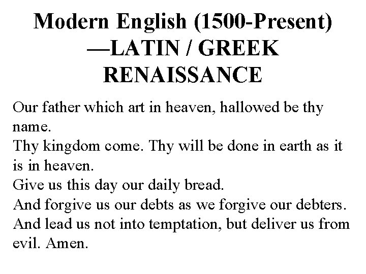 Modern English (1500 -Present) —LATIN / GREEK RENAISSANCE Our father which art in heaven,