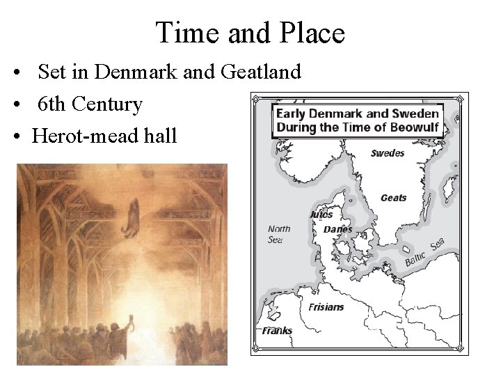 Time and Place • Set in Denmark and Geatland • 6 th Century •