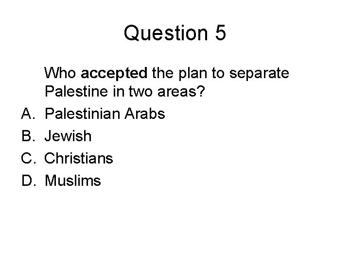 Question 5 A. B. C. D. Who accepted the plan to separate Palestine in