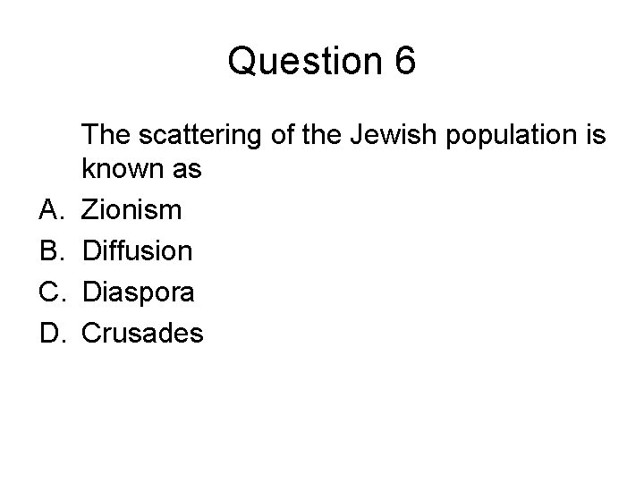 Question 6 A. B. C. D. The scattering of the Jewish population is known