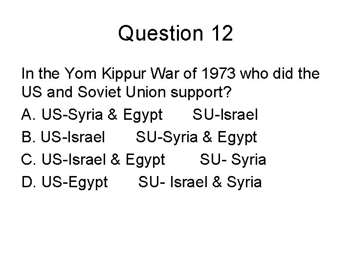 Question 12 In the Yom Kippur War of 1973 who did the US and