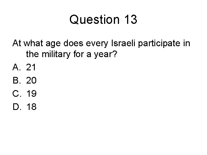 Question 13 At what age does every Israeli participate in the military for a