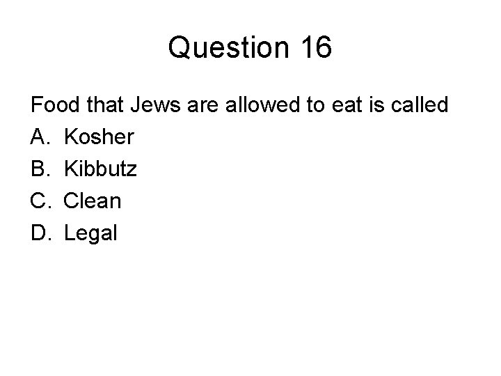 Question 16 Food that Jews are allowed to eat is called A. Kosher B.