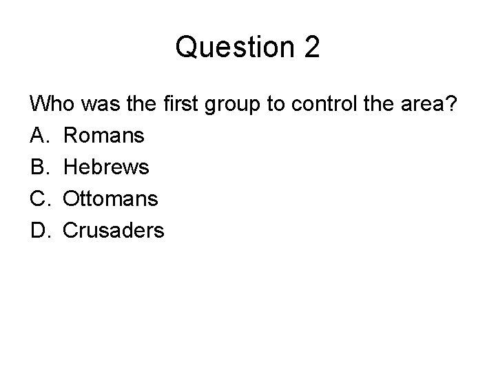 Question 2 Who was the first group to control the area? A. Romans B.