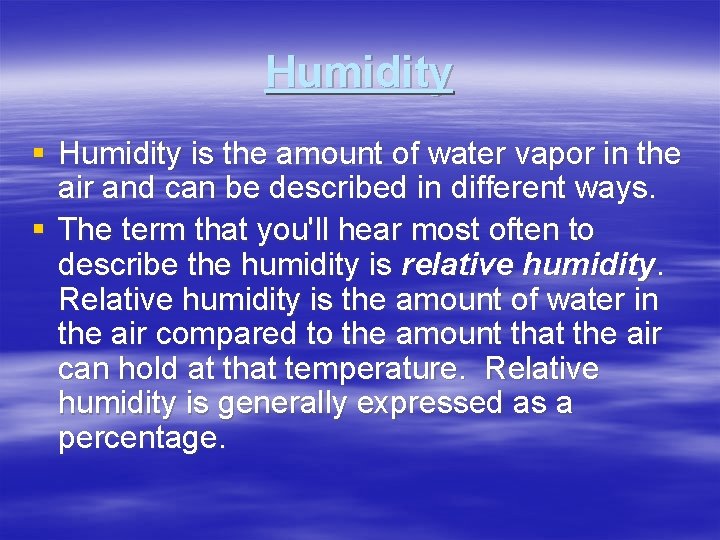 Humidity § Humidity is the amount of water vapor in the air and can