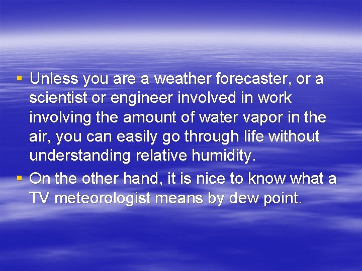 § Unless you are a weather forecaster, or a scientist or engineer involved in