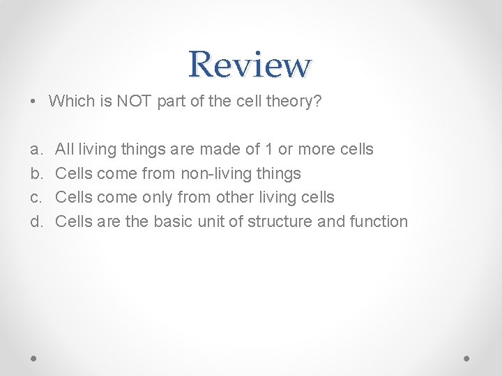 Review • Which is NOT part of the cell theory? a. b. c. d.