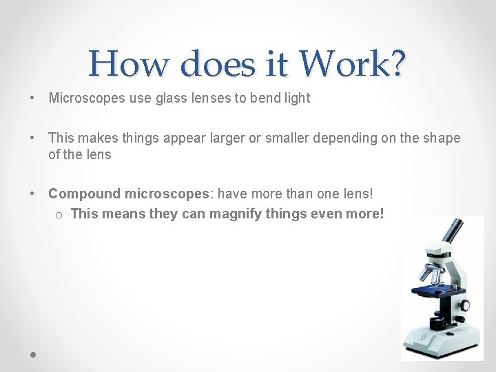 How does it Work? • Microscopes use glass lenses to bend light • This