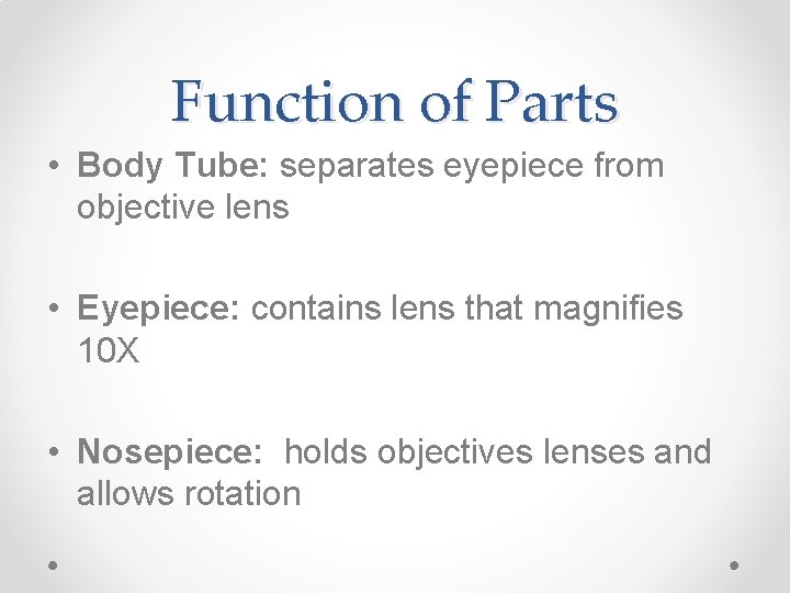 Function of Parts • Body Tube: separates eyepiece from objective lens • Eyepiece: contains