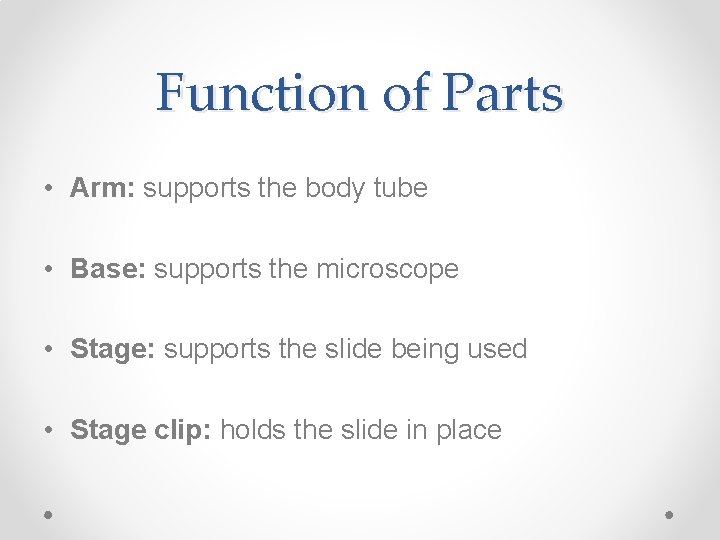 Function of Parts • Arm: supports the body tube • Base: supports the microscope