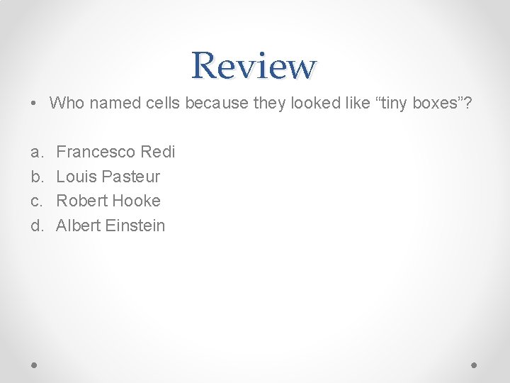 Review • Who named cells because they looked like “tiny boxes”? a. b. c.