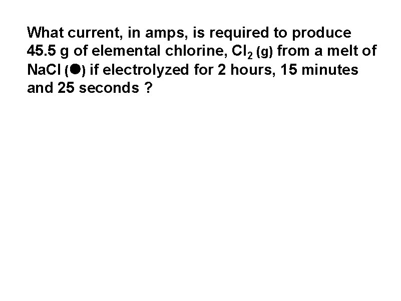 What current, in amps, is required to produce 45. 5 g of elemental chlorine,