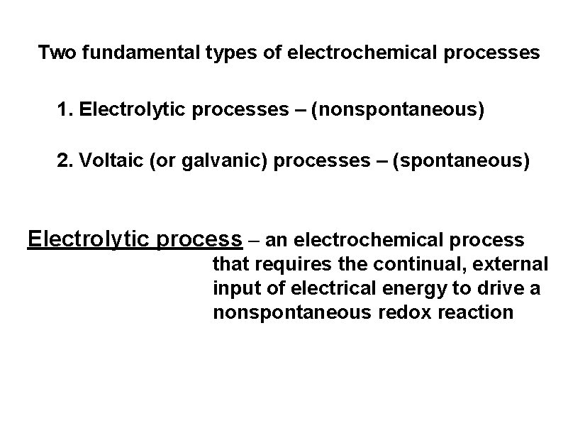 Two fundamental types of electrochemical processes 1. Electrolytic processes – (nonspontaneous) 2. Voltaic (or