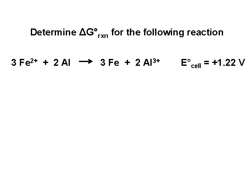Determine ΔG°rxn for the following reaction 3 Fe 2+ + 2 Al 3 Fe