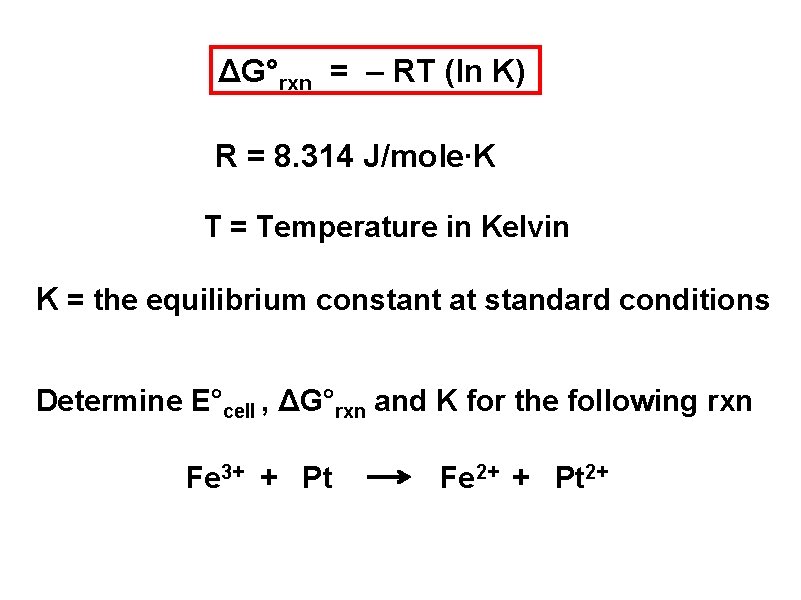 ΔG°rxn = – RT (ln K) R = 8. 314 J/mole∙K T = Temperature