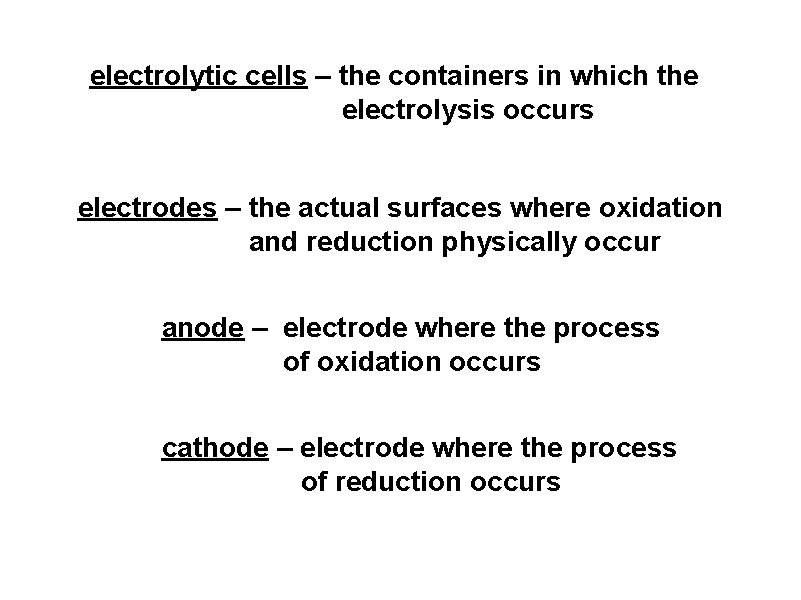 electrolytic cells – the containers in which the electrolysis occurs electrodes – the actual