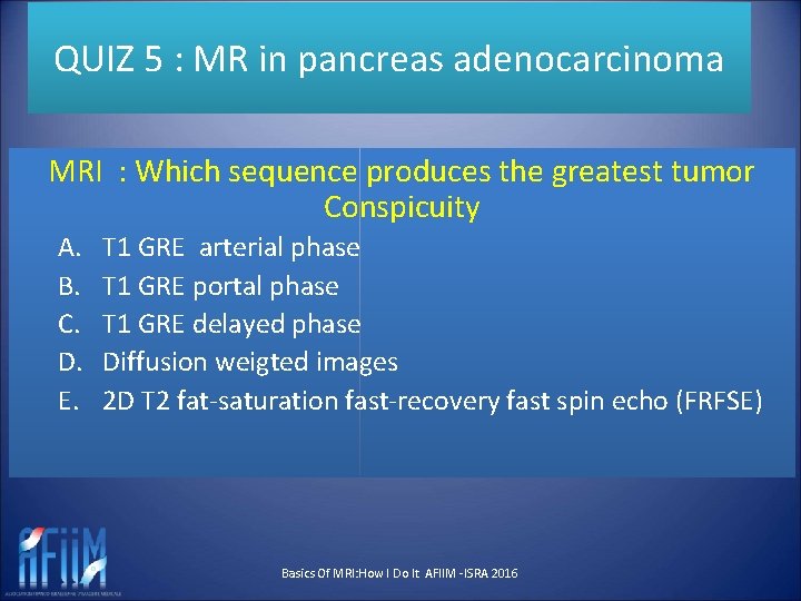 QUIZ 5 : MR in pancreas adenocarcinoma MRI : Which sequence produces the greatest