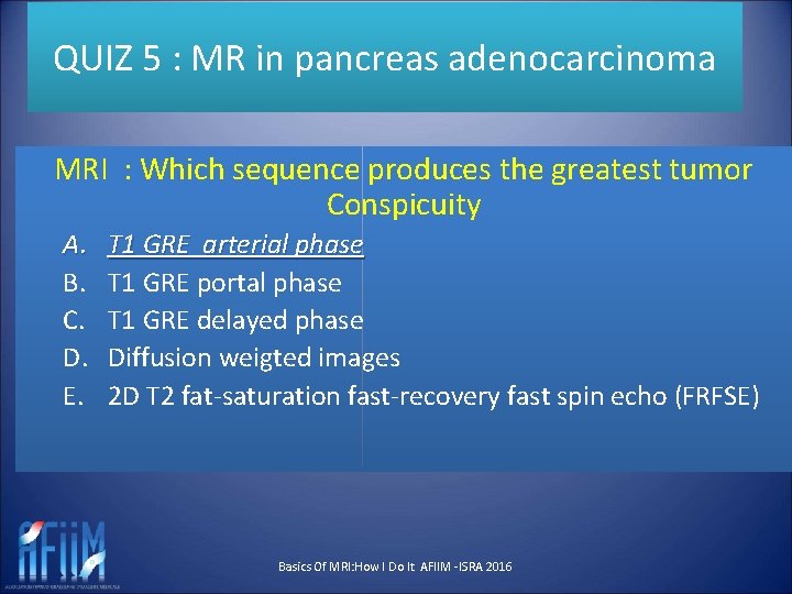 QUIZ 5 : MR in pancreas adenocarcinoma MRI : Which sequence produces the greatest