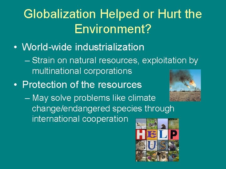 Globalization Helped or Hurt the Environment? • World-wide industrialization – Strain on natural resources,