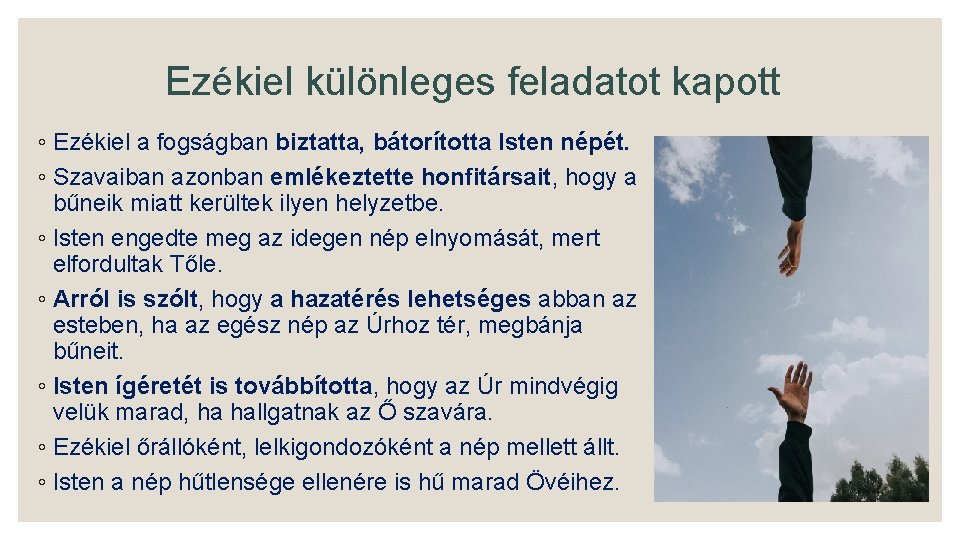 Ezékiel különleges feladatot kapott ◦ Ezékiel a fogságban biztatta, bátorította Isten népét. ◦ Szavaiban