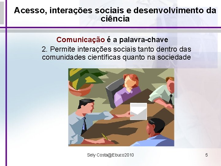 Acesso, interações sociais e desenvolvimento da ciência Comunicação é a palavra-chave 2. Permite interações