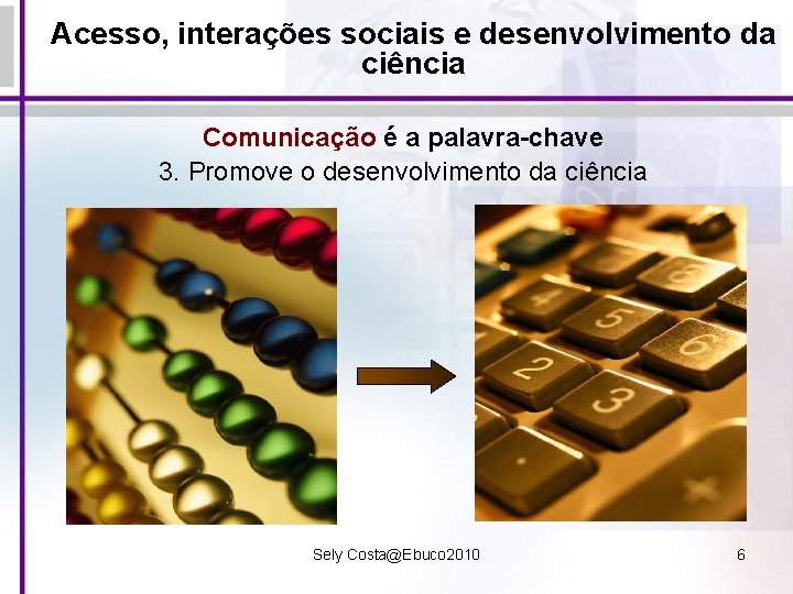 Acesso, interações sociais e desenvolvimento da ciência Comunicação é a palavra-chave 3. Promove o