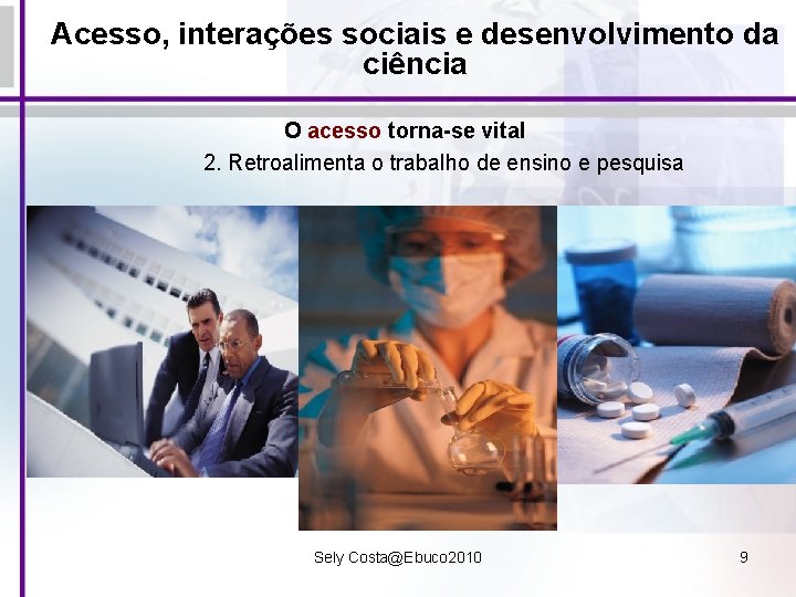 Acesso, interações sociais e desenvolvimento da ciência O acesso torna-se vital 2. Retroalimenta o