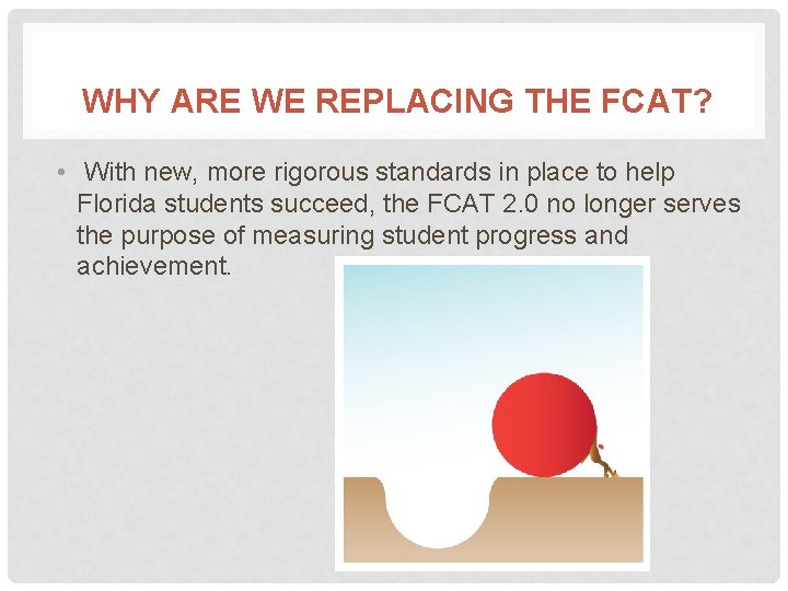 WHY ARE WE REPLACING THE FCAT? • With new, more rigorous standards in place