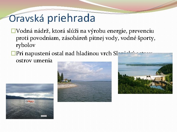 Oravská priehrada �Vodná nádrž, ktorá slúži na výrobu energie, prevenciu proti povodniam, zásobáreň pitnej