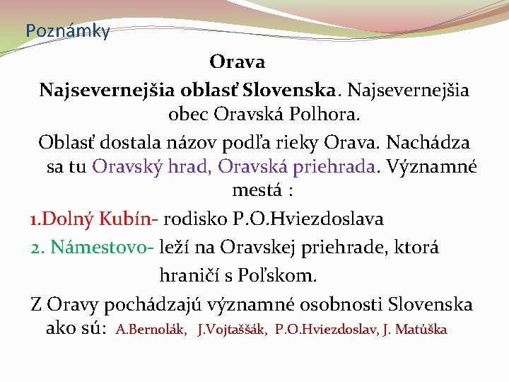 Poznámky Orava Najsevernejšia oblasť Slovenska. Najsevernejšia obec Oravská Polhora. Oblasť dostala názov podľa rieky