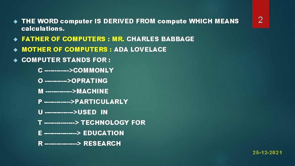  THE WORD computer IS DERIVED FROM compute WHICH MEANS calculations. FATHER OF COMPUTERS