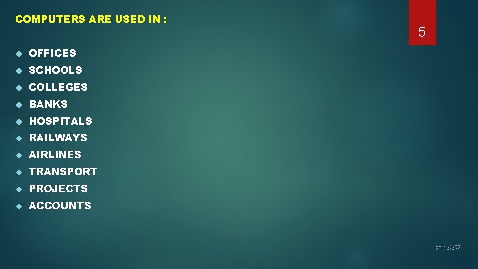 COMPUTERS ARE USED IN : OFFICES SCHOOLS COLLEGES BANKS HOSPITALS RAILWAYS AIRLINES TRANSPORT PROJECTS