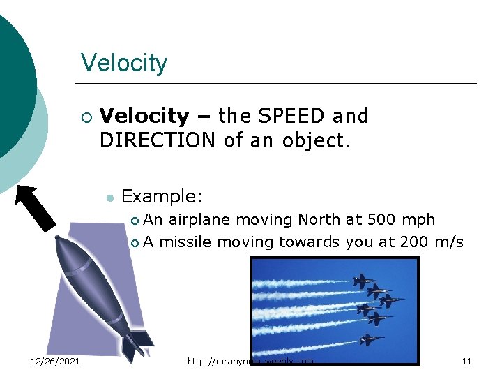 Velocity ¡ Velocity – the SPEED and DIRECTION of an object. l Example: An